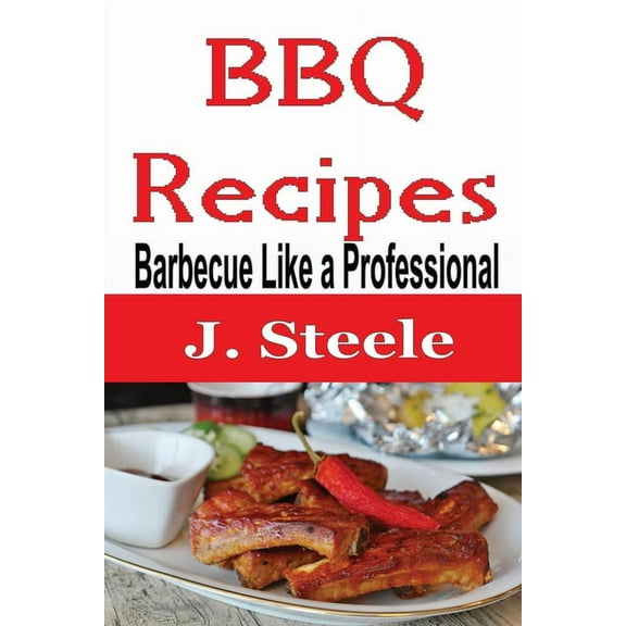 BBQ Recipes: Barbecue Like a Professional, (Paperback)