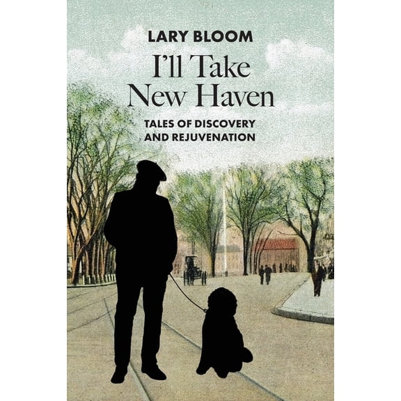 I'll Take New Haven: Tales of Discovery and Rejuvenation, (Paperback)