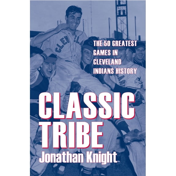 Classic Cleveland Classic Tribe: The 50 Greatest Games in Cleveland Indians History, (Paperback)