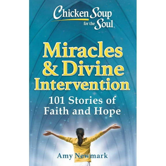 Chicken Soup for the Soul: Miracles and Divine Intervention: 101 Stories of Faith and Hope (Paperback)