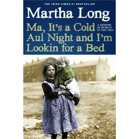 Ma, It's a Cold Aul Night an I'm Lookin for a Bed : A Memoir of Dublin in the 1960s