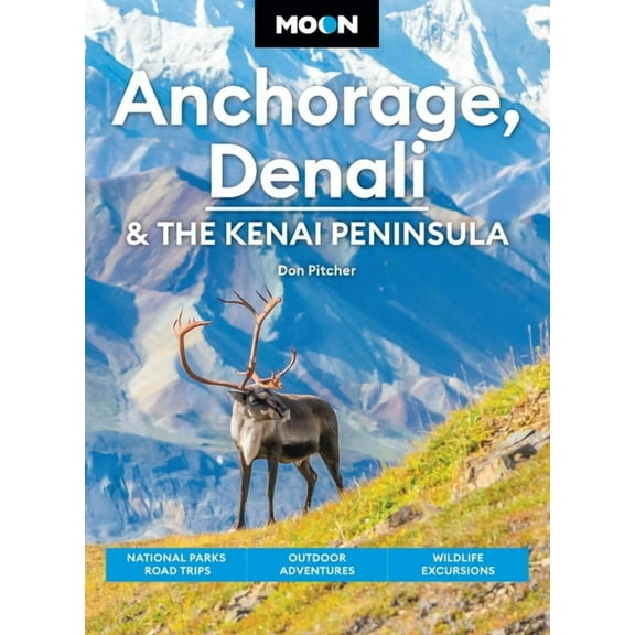 Moon U.S. Travel Guide Moon Anchorage, Denali & the Kenai Peninsula: National Parks Road Trips, Outdoor Adventures, Wildlife Excursions, (Paperback)