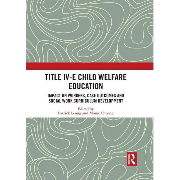 Title IV-E Child Welfare Education: Impact on Workers, Case Outcomes and Social Work Curriculum Development, (Paperback)