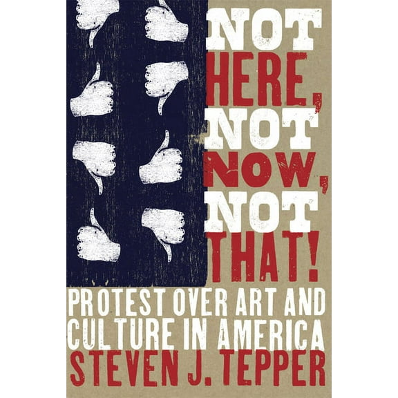Not Here, Not Now, Not That!: Protest over Art and Culture in America, (Paperback)