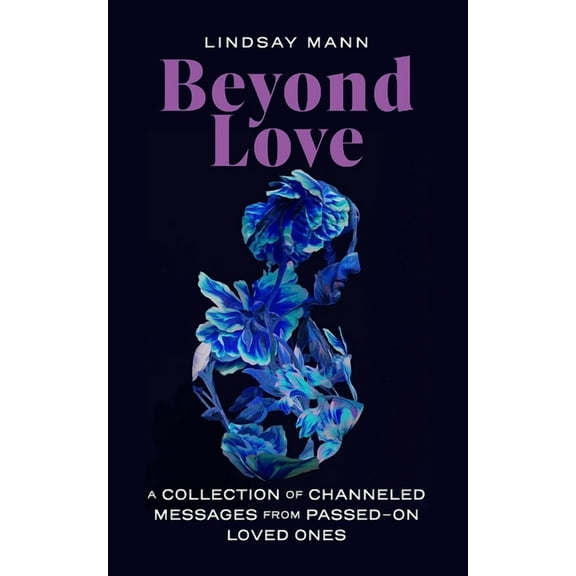 Beyond Love: A Collection of Channeled Messages from Passed-On Loved Ones, (Paperback)