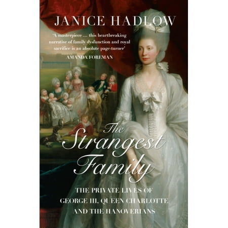 The Strangest Family: The Private Lives of George III, Queen Charlotte and the Hanoverians