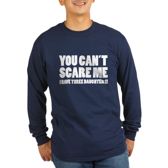 CafePress - You Can't Scare Me. I Have Three Daughters! Long S - Long Sleeve Dark T-Shirt