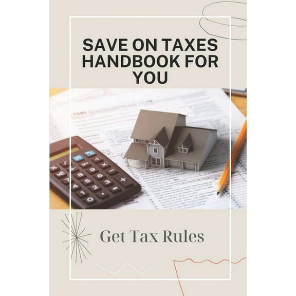 Save On Taxes Handbook For You : Get Tax Rules: Understanding Taxes For Beginners (Paperback)