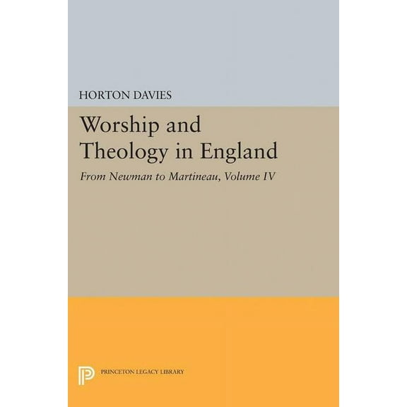 Princeton Legacy Library Worship and Theology in England, Volume IV: From Newman to Martineau, Book 1870, (Paperback)