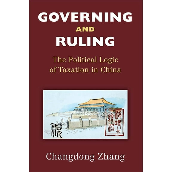 China Understandings Today Governing and Ruling: The Political Logic of Taxation in China, (Paperback)