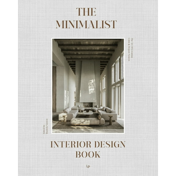 The Minimalist Interior Design Book: The Art of Creating Calm & Elegant Spaces, (Hardcover)