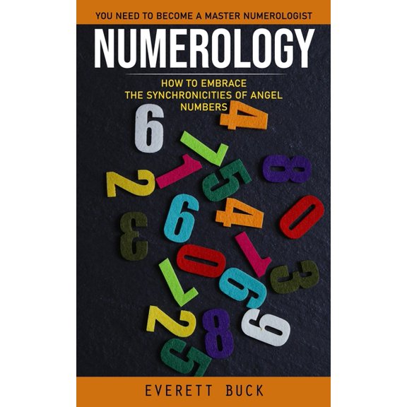 Numerology: Everything You Need to Become a Master Numerologist (How to Embrace the Synchronicities of Angel Numbers), (Paperback)