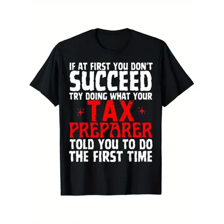 Try Doing What Tax Preparer Told You To Do The First Time T-Shirt Tax Day T-shirt 100% Pure Cotton Gift For Men Women Dad Mom and Friends Large Sizes Are 1XL-5XL Black 180g