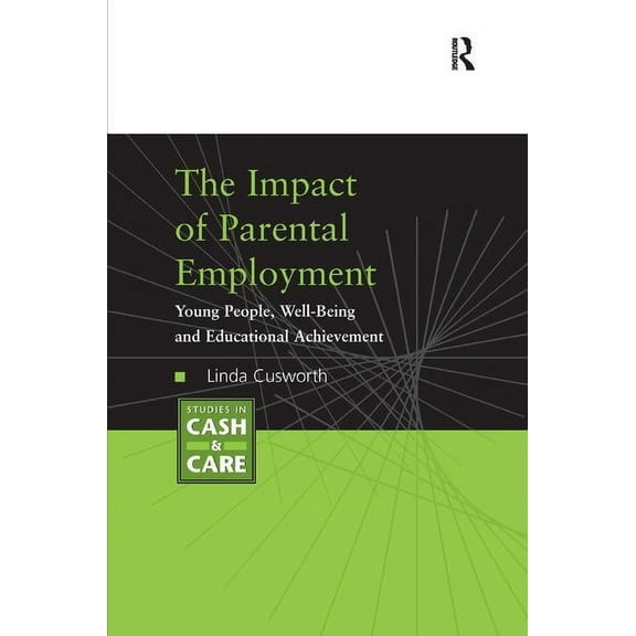 Studies in Cash & Care The Impact of Parental Employment: Young People, Well-Being and Educational Achievement, (Hardcover)