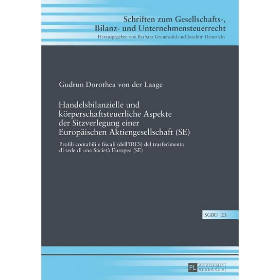 Schriften Zum Gesellschafts-, Bilanz- Und Unternehmensteuerr: Handelsbilanzielle und koerperschaftsteuerliche Aspekte der Sitzverlegung einer Europaeischen Aktiengesellschaft (SE): Profili contabili e