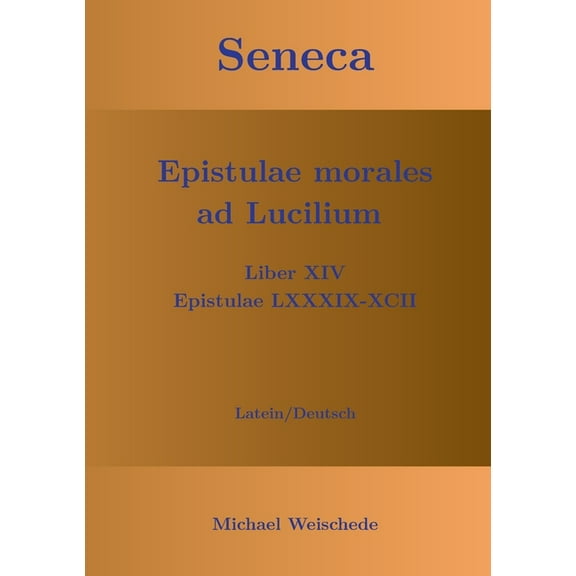 Seneca - Epistulae morales ad Lucilium - Liber XIV Epistulae LXXXIX - XCII: Latein/Deutsch, (Paperback)