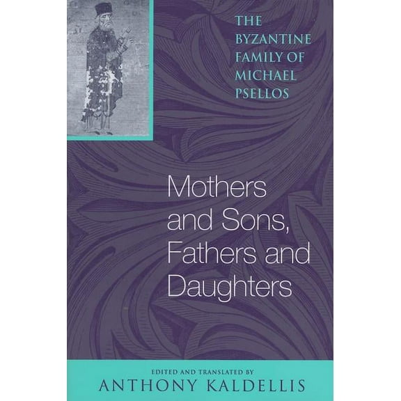 Michael Psellos in Translation Mothers and Sons, Fathers and Daughters: The Byzantine Family of Michael Psellos, (Paperback)