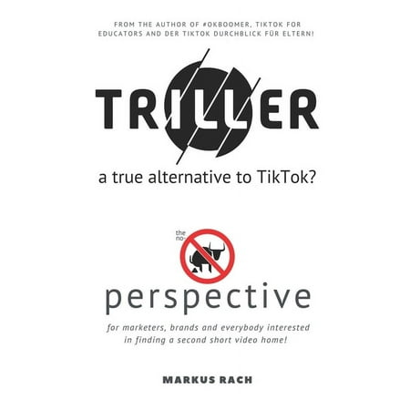 TRILLER a True Alternative to TikTok? : The no bullshit perspective for marketers, brands and everybody interested in finding a second short video home! (Paperback)