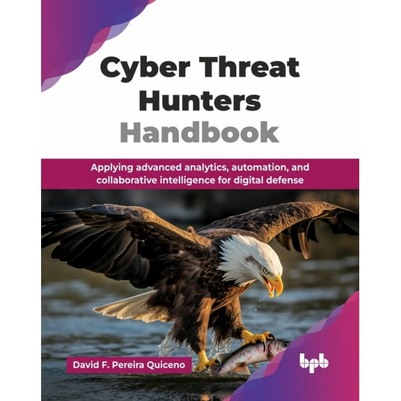 Cyber Threat Hunters Handbook: Applying advanced analytics, automation, and collaborative intelligence for digital defen, (Paperback)