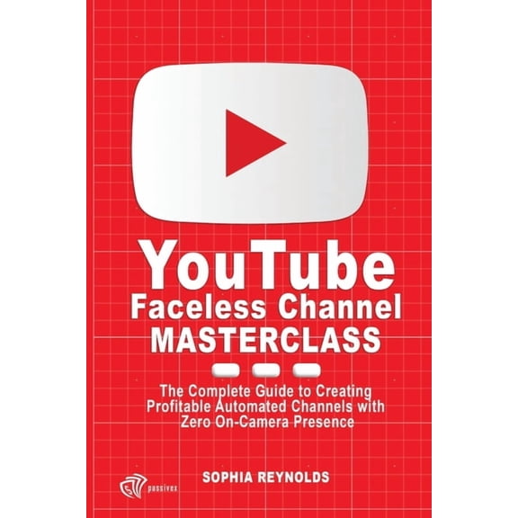 YouTube Faceless Channel Masterclass: The Complete Guide to Creating Profitable Automated Channels with Zero On-Camera P, (Paperback)