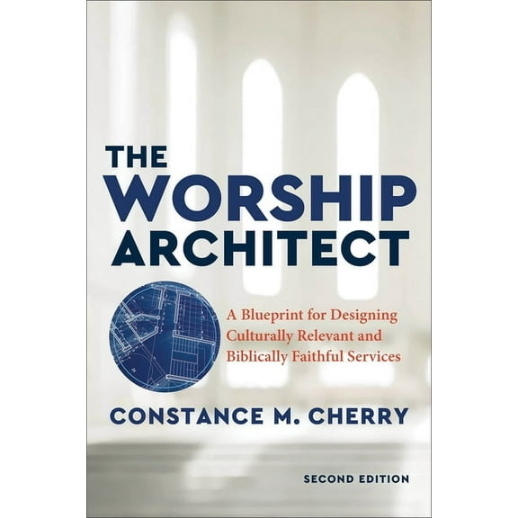 The Worship Architect: A Blueprint for Designing Culturally Relevant and Biblically Faithful Services, (Paperback)