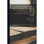 Letter to the Vestry of Trinity Church [microform] / in Answer to a Pamphlet Entitled "A Solemn Appeal to the Church, by the Rev. Cave Jones"; to Which is Added, an Appendix by the Rev. J. [i.e. T] Y. How (Paperback)