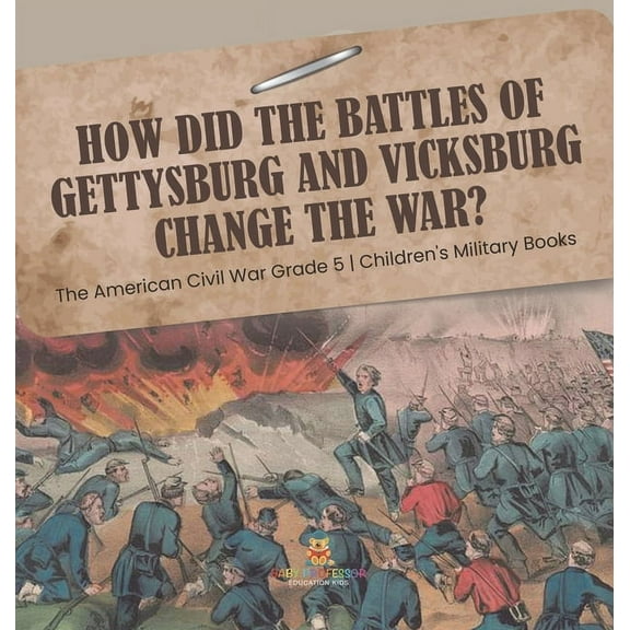 How Did the Battles of Gettysburg and Vicksburg Change the War? The American Civil War Grade 5 Children's Military Books, (Hardcover)