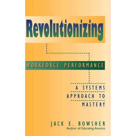 Revolutionizing Workforce Performance: A Systems Approach to Mastery, (Hardcover)