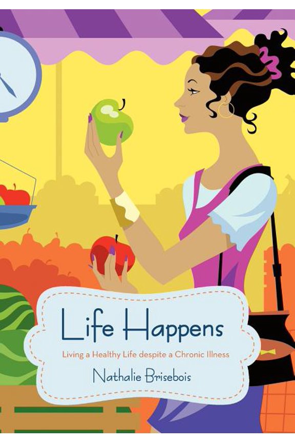 Life Happens : Living a Healthy Life Despite a Chronic Illness