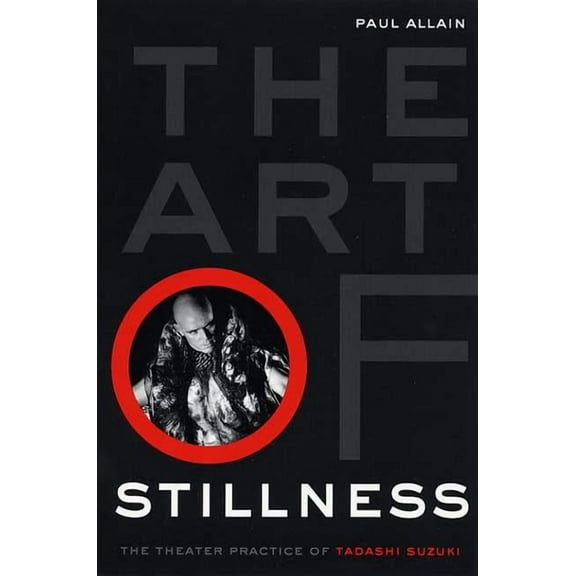 The Art of Stillness: The Theater Practice of Tadashi Suzuki, (Paperback)