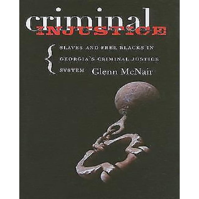 Criminal Injustice: Slaves and Free Blacks in Georgia's Criminal Justice System