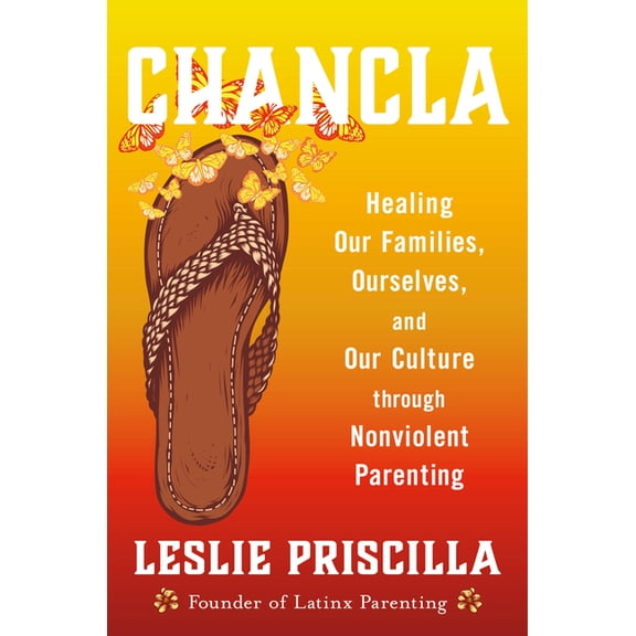 Chancla: Healing Our Families, Ourselves, and Our Culture Through Nonviolent Parenting, (Hardcover)