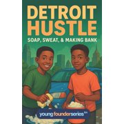 The Hustle Series: Entrepreneurship Chap Detroit Hustle: Soap, Sweat, & Making Bank - An Inspiring Entrepreneurship Chapter Book for Kids Who Want to Start a Bus, (Paperback)