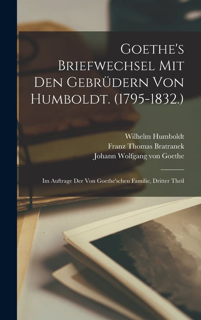 Goethe's Briefwechsel Mit Den Gebrüdern Von Humboldt. (1795-1832.) : Im ...