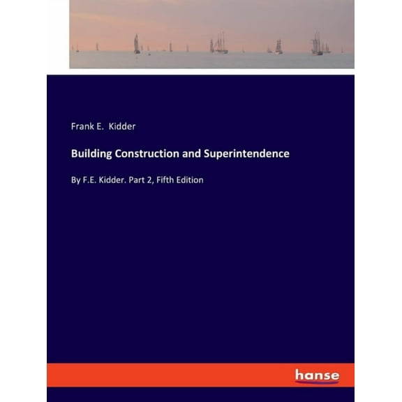 Building Construction and Superintendence: By F.E. Kidder. Part 2, Fifth Edition, (Paperback)