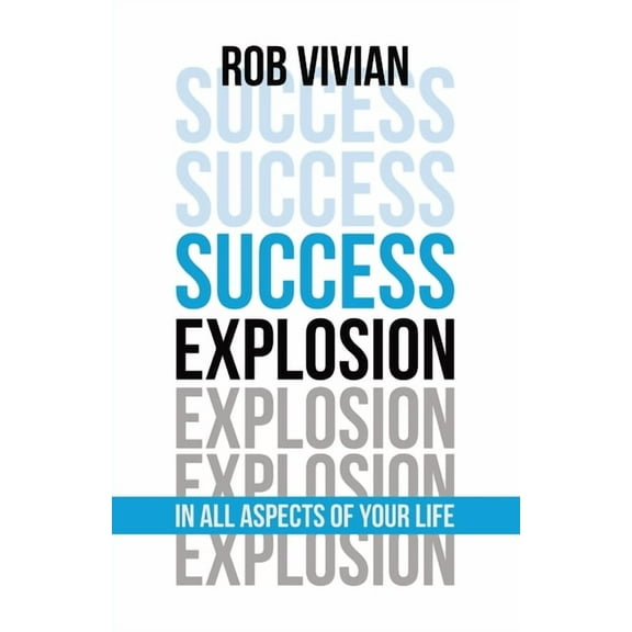 Success Explosion: In Every Aspect of Your Life, (Paperback)