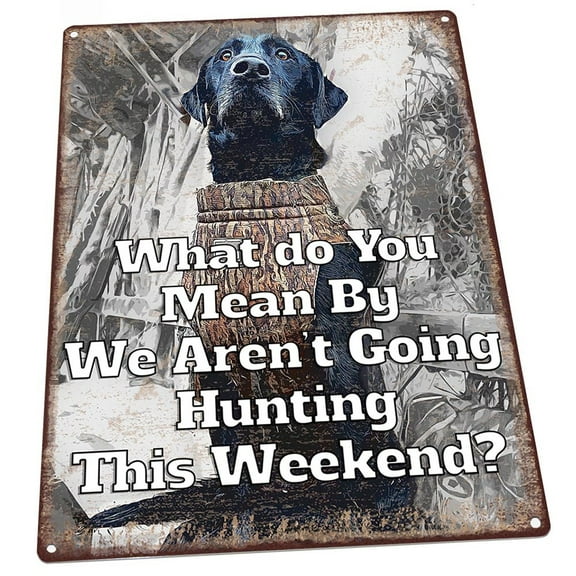 What Do You Mean By We Aren’t Going Hunting This Weekend? 9"x12" Metal Sign, Wall Decor for Mancave, Den, or Gameroom