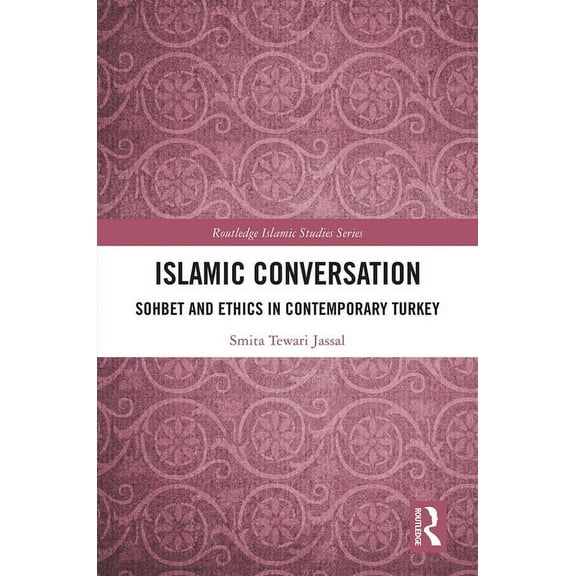Routledge Islamic Studies Islamic Conversation: Sohbet and Ethics in Contemporary Turkey, (Hardcover)
