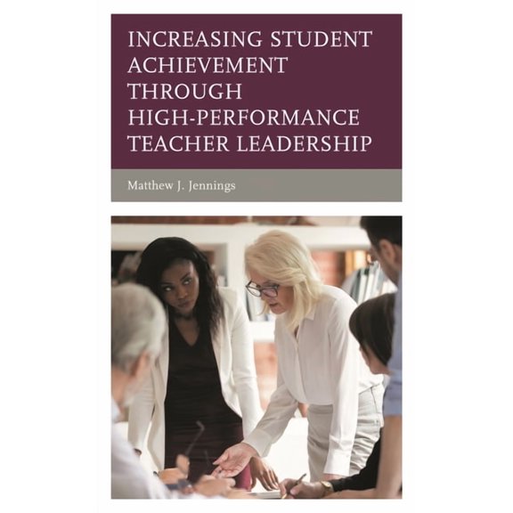 Increasing Student Achievement Through High-Performance Teacher Leadership, (Hardcover)