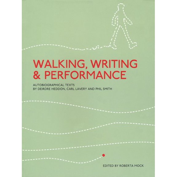 Pre-Owned Walking, Writing and Performance : Autobiographical Texts by Deirdre Heddon, Carl Lavery and Phil Smith (Paperback)