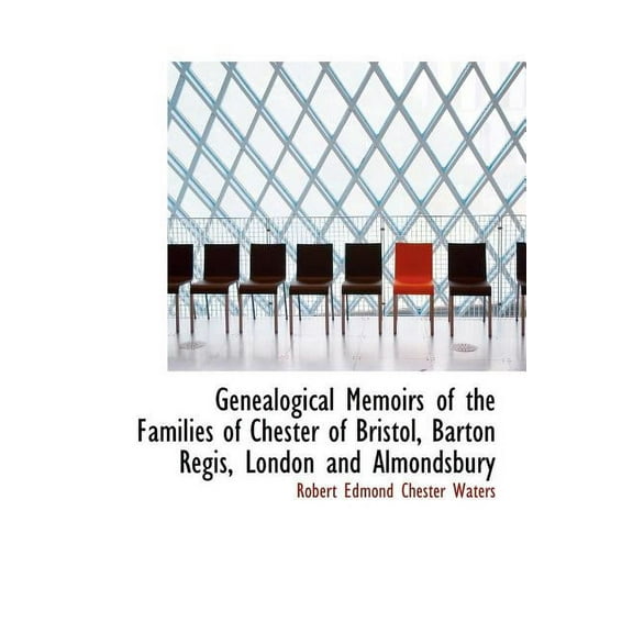 Genealogical Memoirs of the Families of Chester of Bristol, Barton Regis, London and Almondsbury (Hardcover)