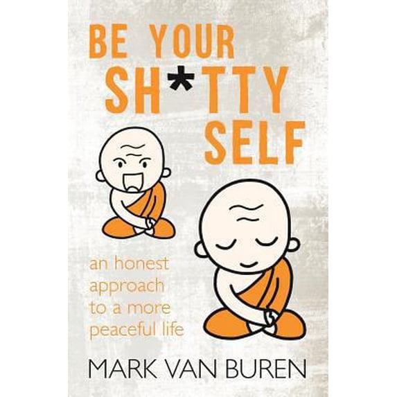 Pre-Owned Be Your Shitty Self: An Honest Approach to a More Peaceful Life (Paperback) 1935752413 9781935752417