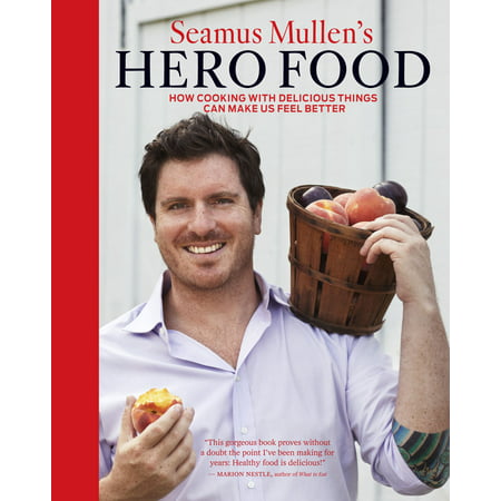 Seamus Mullen's Hero Food : How Cooking with Delicious Things Can Make Us Feel