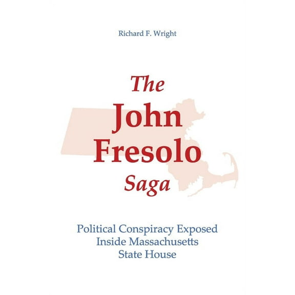 The John Fresolo Saga: Political Conspiracy Exposed Inside Massachusetts State House, (Paperback)