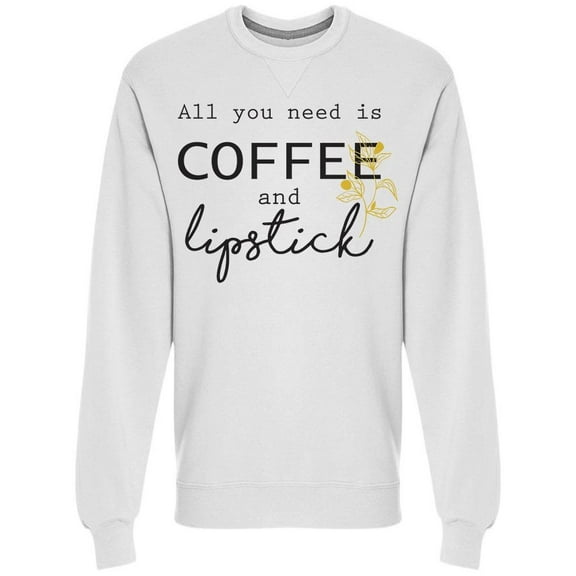 All You Need Is Coffee Lipstick Sweatshirt Men -Image by Shutterstock, Male x-Large