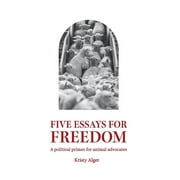 Five Essays for Freedom: A political primer for animal advocates (Paperback)