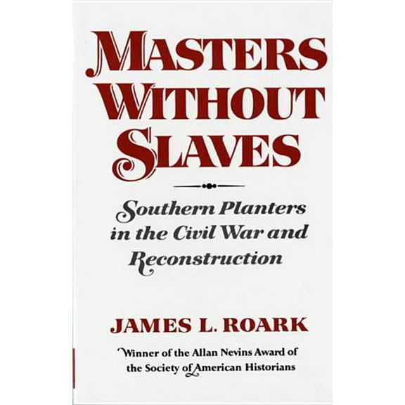 Masters Without Slaves: Southern Planters in the Civil War and Reconstruction, (Paperback)