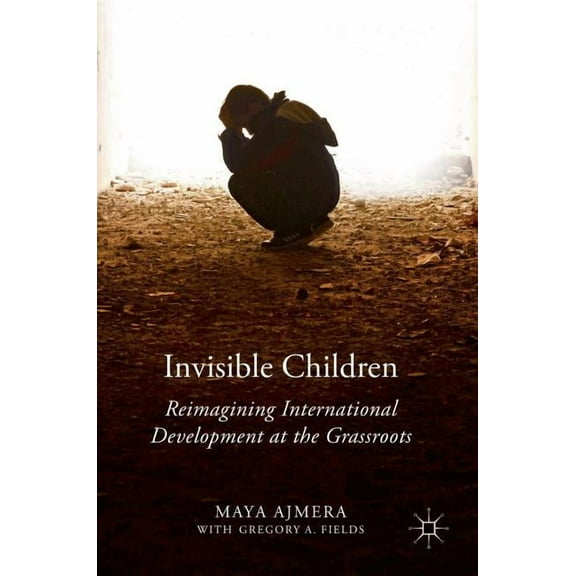 Invisible Children: Reimagining International Development at the Grassroots, (Hardcover)