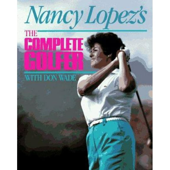 Pre-Owned Nancy Lopez's the Complete Golfer/With Don Wade (Paperback) 0809247119 9780809247110