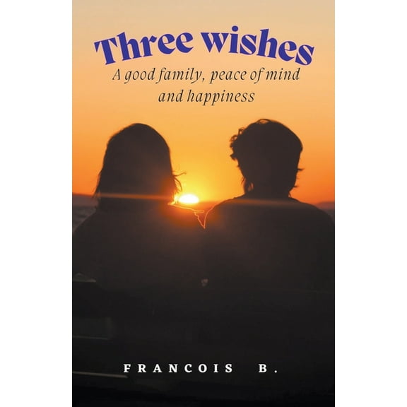 Three Wishes: A good family, peace of mind and happiness, (Paperback)